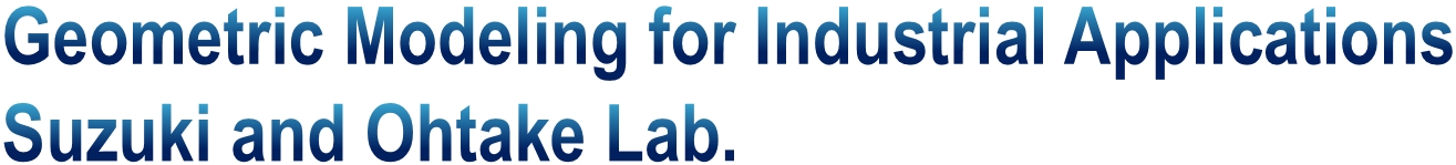 Geometric Modeling for Industrial Applications - Suzuki and Ohtake Lab. 
